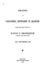 Cover of: Oration of Colonel Edward D. Baker, over the dead body of David C. Broderick, a senator of the United States, 18th September, 1859.