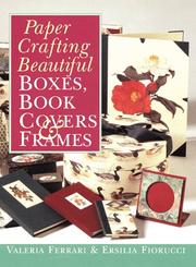Cover of: Paper Crafting Beautiful Boxes, Book Covers & Frames by Valeria Ferrari, Ersilia Fiorucci