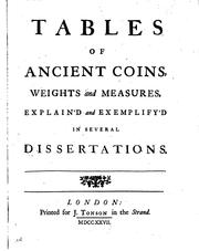 Cover of: Tables of ancient coins, weights and measures: explain'd and exemplify'd in several dissertations.
