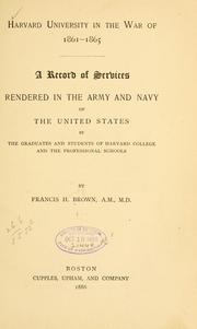 Cover of: Harvard University in the war of 1861-1865.: A record of services rendered in the army and navy of the United States, by the graduates and students of Harvard College and the professional schools.