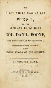 Cover of: The first white man of the West: or, The life and exploits of Col. Dan'l Boone, the first settler of Kentucky; interspersed with incidents in the early annals of the country