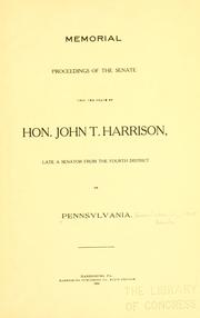 Cover of: Memorial proceedings of the Senate upon the death of Hon. John T. Harrison: late a senator from the fourth district of Pennsylvania.