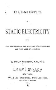 Elements of static electricity with full description of the Holtz and Töpler machines and their mode of operating by Philip Atkinson