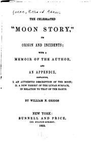 Cover of: The celebrated "moon story,": its origin and incidents; with a memoir of the author, and an appendix, containing, I. An authentic description of the moon; II. A new theory of the lunar surface in relation to that of the earth.