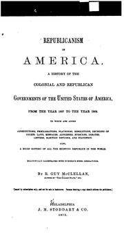 Cover of: Republicanism in America.: A history of the colonial and republican governments of the United States of America, from the year 1607 to the year 1869. To which are added constitutions, proclamations, platforms, resolutions. Also, a brief history of all the existing republics in the world.