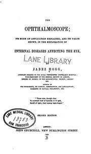 Cover of: The ophthalmoscope; its mode of application explained, and its value shown: in the exploration of internal diseases affecting the eye.