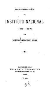 Cover of: Los primeros años del Instituto nacional (1813-1835) by Amunátegui y Solar, Domingo