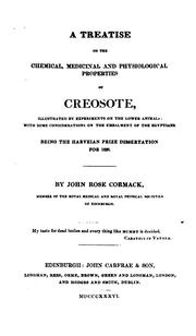 Cover of: A treatise on the chemical, medicinal, and physiological properties of creosote: illustrated by experiments on the lower animals: with some considerations on the embalment of the Egyptians. Being the Harveian prize dissertation for 1836.