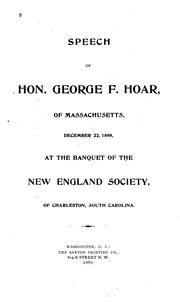 Cover of: Speech of Hon. George F. Hoar, of Massachusetts, December 22, 1898: at the banquet of the New England Society, of Charleston, South Carolina.