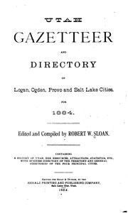 Utah gazatteer and directory of Logan, Ogden, Provo and Salt Lake cities, for 1884 by Robert W. Sloan