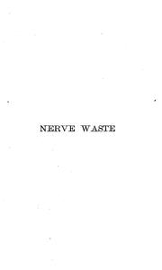 Cover of: Nerve waste: practical information concerning nervous impairment in modern life, its causes, phases and remedies, with advice on the hygiene of the nervous constitution