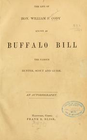 Cover of: life of Hon. William F. Cody: known as Buffalo Bill, the famous hunter, scout and guide. An autobiography.