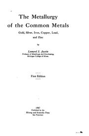 The metallurgy of the common metals, gold, silver, iron, copper, lead and zinc by Leonard S. Austin