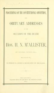 Cover of: Proceedings of the Constitutional convention, and obituary addresses on the occasion of the death of Hon. H. N. M'Allister, of Centre County, Pa., May 5th and 6th, 1873 by Pennsylvania. Constitutional Convention