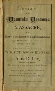 History of the Mountain Meadows Massacre, or the butchery in cold blood of 134 men, women and children by Mormons and Indians, September, 1857, also a full and complete account of the trial, confession and execution of John D. Lee, the leader of the murderers, illustrated by a true likeness of John D. Lee by Pacific Art Company, San Francisco.