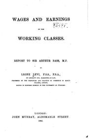 Cover of: Wages and earnings of the working classes: with some facts illustrative of their economic condition, drawn from authentic and official sources, in a report to Michael T. Bass.