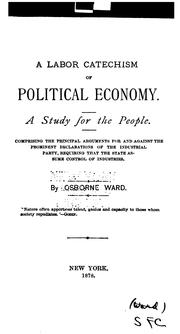 Cover of: A labor catechism of political economy.: A study for the people.  Comprising the prinipal arguements for and against the prominent declarations of the industrial party requiring that the state assume control of industries.