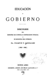 Cover of: Educación y gobierno: discursos del ministro de justicia é instruccion pública y ex ministro del interior, Dr. Joaquin V. Gonzalez (1902-1905)