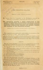 Cover of: The Philippine Islands ... a brief compilation of the latest information and statistics obtainable on the numbers, area, population, races and tribes, mineral resources, agriculture, exports and imports, forests, and harbors of the Philippine Islands. by United States. Congress. Senate. Committee on the Philippines