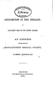Cover of: Consumption in New England: or, Locality one of its chief causes.  An address delivered before the Massachusetts medical society