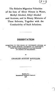 The relative migration velocities of the ions of silver nitrate in water, methyl alcohol, ethyl alcohol and acetone, and in binary mixtures of these solvents, together with the conductivity of such solutions .. by Rouiller, Chas. A.