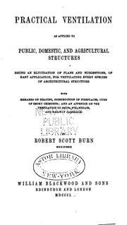 Cover of: Practical ventilation as applied to public, domestic, and agricultural structures: being an elucidation of plans and suggestions, of easy application, for ventilating every species of architectural structure, with remarks on heating, construction of fireplaces, cure of smoky chimneys; and an appendix on the ventilation of ships, steamboats, and railway carriages