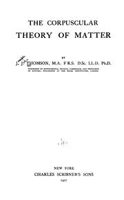 Cover of: The corpuscular theory of matter by Sir J. J. Thomson