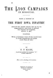 Cover of: The Lyon campaign in Missouri.: Being a history of the First Iowa infantry and of the causes which led up to its organization, and how it earned the thanks of Congress, which it got. Together with a birdseye view of the conditions in Iowa preceding the great civil war of 1861.
