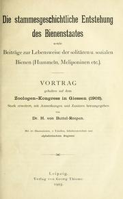 Cover of: Die stammesgeschichtliche entstehung des bienenstaates sowie beiträge zur lebensweise der solitären u. sozialen bienen (hummeln, meliponinen, etc.).: Vortrag gehalten auf dem Zoologen-kongress in Giessen (1902). Stark erweitert, mit anmerkungen und zusätzen