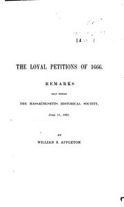 Cover of: The loyal petitions of 1666: remarks read before the Massachusetts Historical Society, June 11, 1891