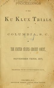 Cover of: Proceedings in the Ku Klux trials at Columbia, S.C.: in the United States Circuit Court, November term, 1871. Printed from government copy.