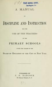 Cover of: A manual of discipline and instruction for the use of the teachers of the primary schools under the charge of the Board of education of the city of New York. by New York (N.Y.). Board of Education.