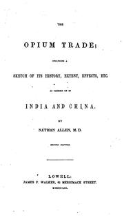 Cover of: The opium trade: including a sketch of its history, extent, effects, etc., as carried on in India and China