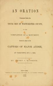 An oration pronounced before the young men of Westchester county, on the completion of a monument, erected by them to the captors of Major Andre, at Tarrytown, Oct. 7, 1853 by Henry J. Raymond