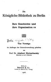 Cover of: Die Königliche Bibliothek zu Berlin, ihre Geschichte und ihre Organisation by Berlin (Germany). Königliche Bibliothek.