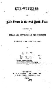 Cover of: Eye-witness: or, Life scenes in the Old North State, depicting the trials and sufferings of the Unionists during the Rebellion.