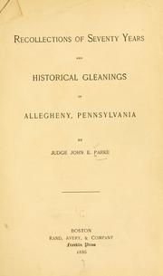 Cover of: Recollections of seventy years and historical gleanings of Allegheny, Pennsylvania by John E. Parke
