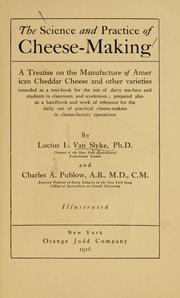 Cover of: The science and practice of cheese-making: a treatise on the manufacture of American Cheddar cheese and other varieties, intended as a text-book for the use of dairy teachers and students in classroom and workroom ...