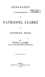 Genealogy of the descendants of Nathanial Clarke of Newbury, Mass by Clarke, George Kuhn