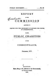 Report of the Commission appointed to inquire into the expediency of revising the system of administration of the public charities of the commonwealth, December, 1877 by Massachusetts. Commission on revising the system of administration of public charities.