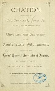 Cover of: Oration pronounced by Col. Charles C. Jones, Jr.: on the 31st October 1878, upon the occasion of the unveiling and dedication of the Confederate monument, erected by the Ladies Memorial Association of Augusta, Georgia.