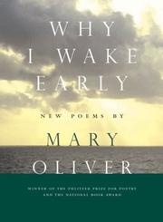 Cover of: Why I wake early by Mary Oliver, Mary Oliver