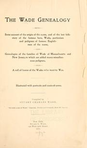 Cover of: The Wade genealogy: being some account of the origin of the name, and genealogies of the families of Wade of Massachusetts and New Jersey. [pt. 1-4] Comp. by Stuart Charles Wade.