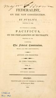 Cover of: The Federalist, on the new constitution. by By Publius. Written in 1788. To which is added, Pacificus, on the proclamation of neutrality. Written in 1793. Likewise, the Federal Constitution, with all the amendments.