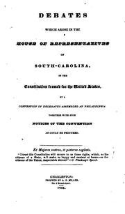 Cover of: Debates which arose in the House of representatives of South-Carolina: on the Constitution framed for the United States, by a convention of delegates assembled at Philadelphia. Together with such notices of the convention as could be procured.