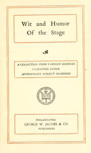 Cover of: Wit and humor of the stage: a collection from various sources classified under appropriate subject headings.