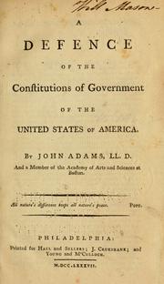 Cover of: A defence of the constitutions of government of the United States of America by by John Adams, LL. D., and a member of the Academy of Arts and Sciences at Boston.
