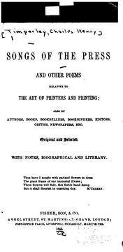 Cover of: Songs of the press: and other poems relative to the art of printers and printing, also of authors, books, booksellers, bookbinders, editors, critics, newspapers, etc.  Original and selected.  With notes, biographical and literary.