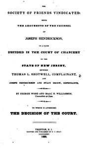 Cover of: The Society of Friends vindicated: being the arguments of the counsel of Joseph Hendrickson, in a cause decided in the Court of Chancery of the state of New Jersey, between Thomas L. Shotwell, complainant, and Joseph Hendrickson and Stacy Decow, defendants