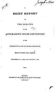 A brief report of the debates in the Anti-masonic state convention of the commonwealth of Massachusetts by Antimasonic state convention of Massachusetts. 1st Boston 1829-1830.
